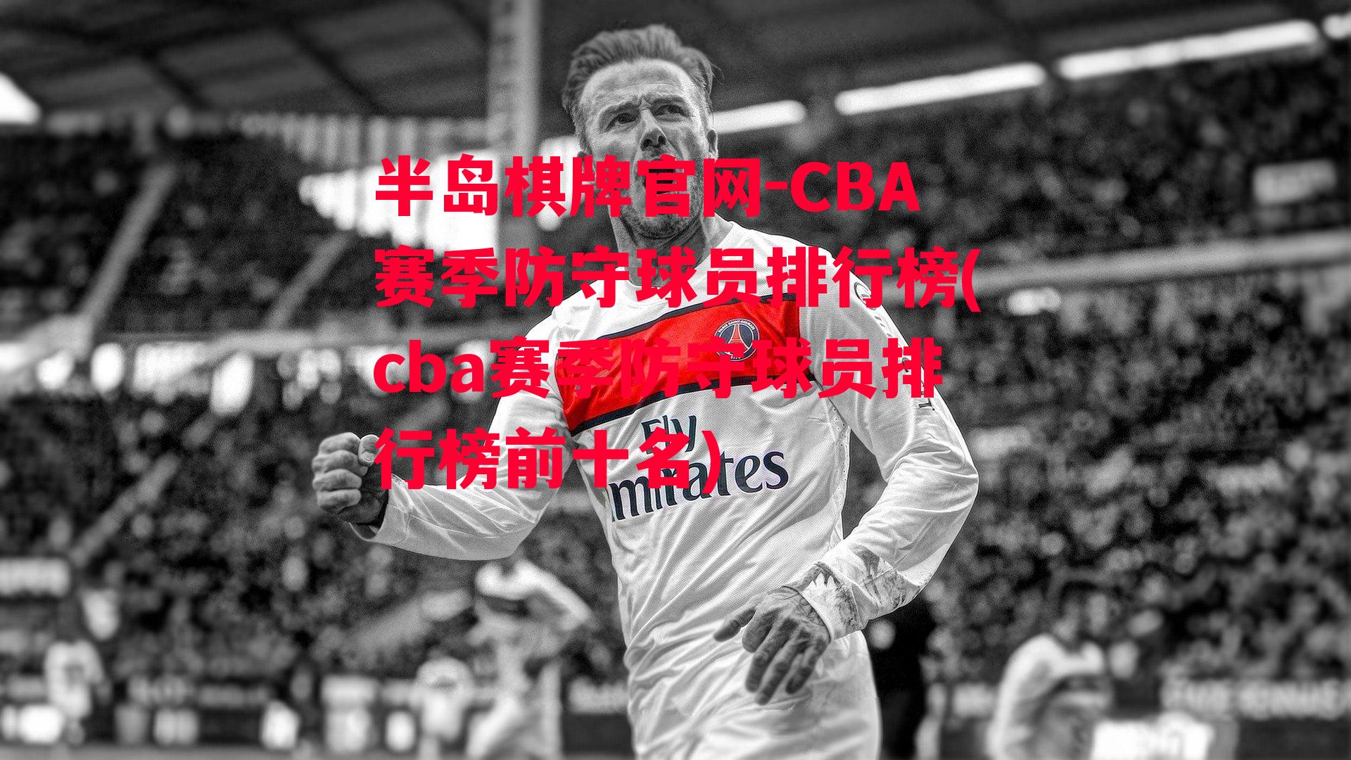 CBA赛季防守球员排行榜(cba赛季防守球员排行榜前十名)